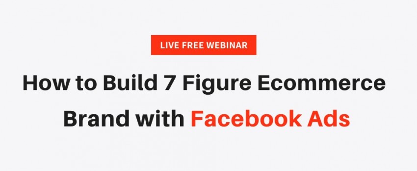 How to Build 7 Figure E-Commerce Brand with Facebook Ads