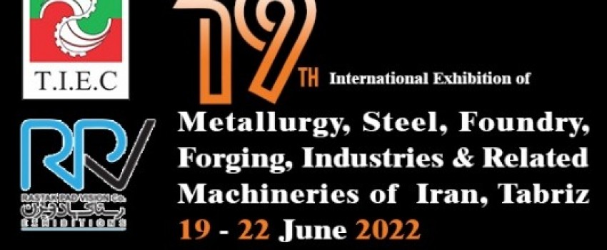    The 19th International exhibition of Steel, Metallurgy, Foundry, machinery and related industries June, 19-22, 2022, Tabriz, Iran