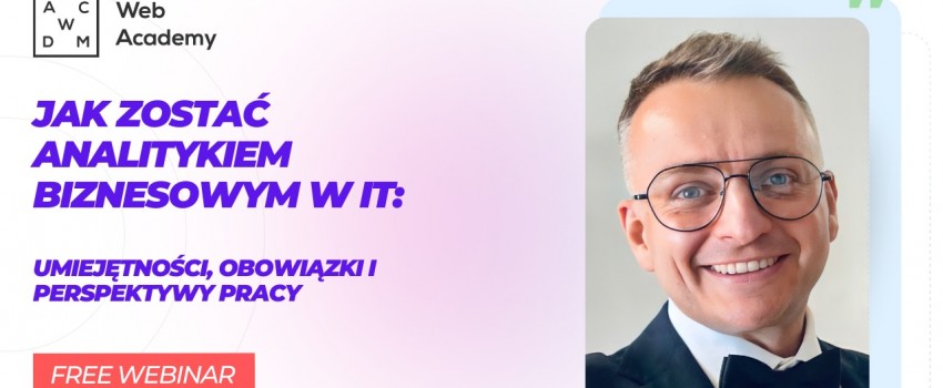 Bezpłatny webinar - Jak zostać Analitykiem Biznesowym w IT: umiejętności, obowiązki i perspektywy pracy