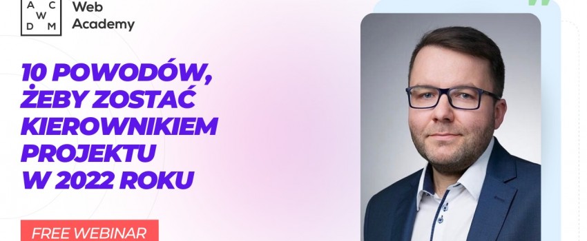 Bezpłatny webinar - 10 powodów, żeby zostać kierownikiem projektu w 2022 roku