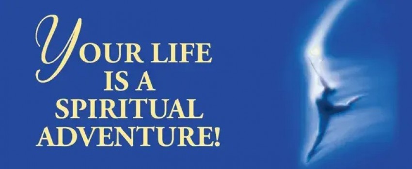 Your Life Is a Spiritual Adventure!
