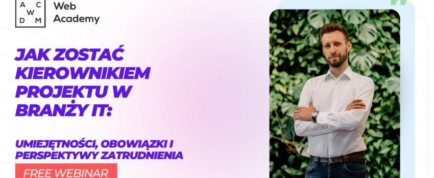 Bezpłatny webinar - Jak zostać kierownikiem projektu w branży IT: umiejętności, obowiązki i perspektywy zatrudnienia