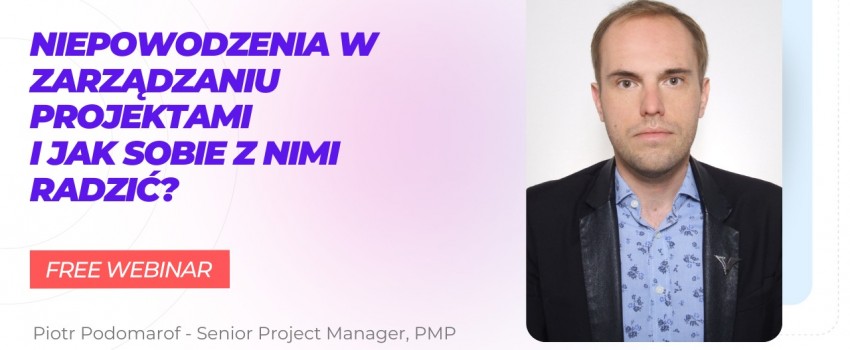 Bezpłatny webinar -  Niepowodzenia w zarządzaniu projektami i jak sobie z nimi radzić?