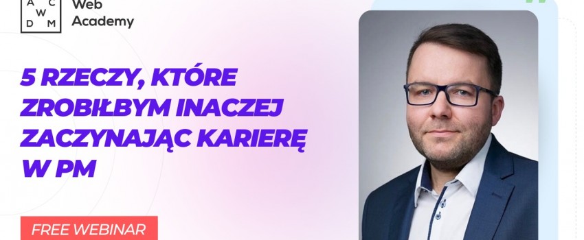 Bezpłatny webinar 一 5 rzeczy, które zrobiłbym inaczej zaczynając karierę w PM