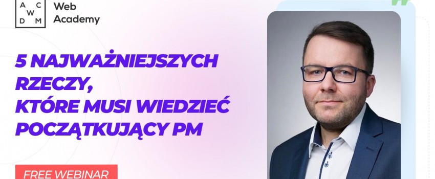 Bezpłatny webinar 一 5 najważniejszych rzeczy, które musi wiedzieć początkujący PM