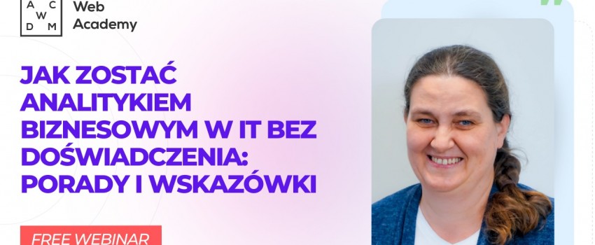 Bezpłatny webinar- Jak zostać Analitykiem Biznesowym w IT bez doświadczenia: porady i wskazówki?