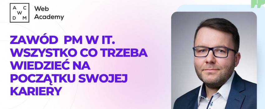 Bezpłatny webinar -  Zawód PM w IT. Wszystko co trzeba wiedzieć na początku swojej kariery 