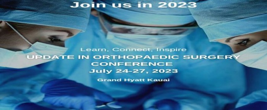 2023 Update In Orthopaedic Surgery Conference July 24-27, 2023, Grand Hyatt Kauai, Kauai, Hawai'i