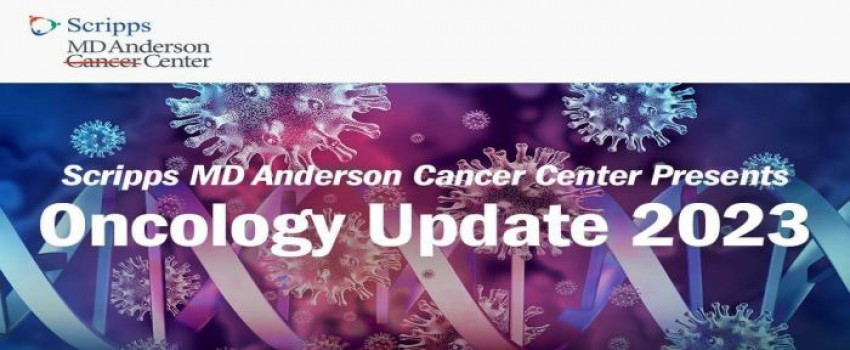 Oncology Update 2023 Presented by Scripps MD Anderson Cancer Center - San Diego, California