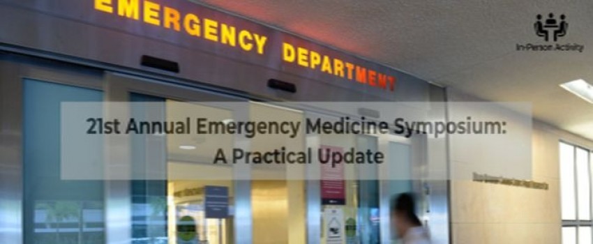 21st Annual Emergency Medicine Symposium: A Practical Update
