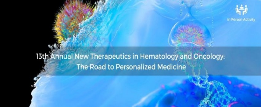 13th Annual New Therapeutics in Hematology and Oncology: The Road to Personalized Medicine