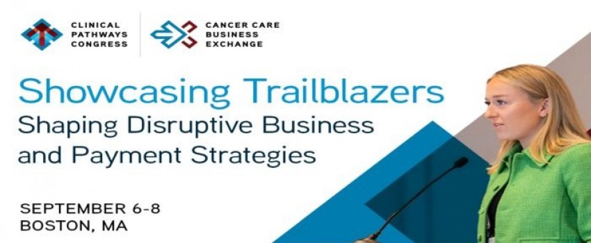 Clinical Pathways Congress + Cancer Care Business Exchange - September 6-8, Boston