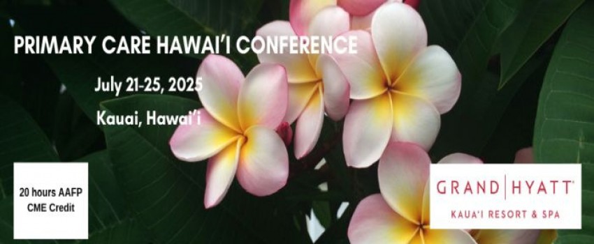 Primary Care Hawaii Conference July 21-25, 2025 Grand Hyatt Kauai Resort, Kauai , Hawaii.
