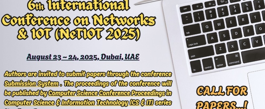 6th International Conference on Networks & IOT (NeTIOT 2025)
