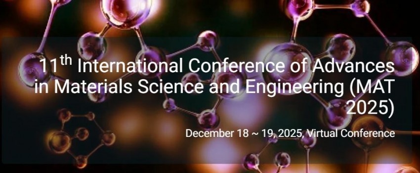 11th International Conference of Advances in Materials Science and Engineering (MAT 2025)