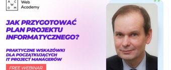 Bezpłatny webinar - Jak przygotować plan projektu informatycznego? Praktyczne wskazówki dla początkujących IT Project Managerów
