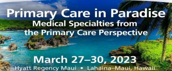 Scripps 2023 Primary Care in Paradise CME Conference - Maui, Hawaii