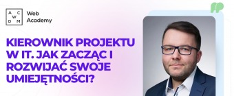 Bezpłatny webinar- Kierownik projektu w IT. Jak zacząc i rozwijać swoje umiejętności?