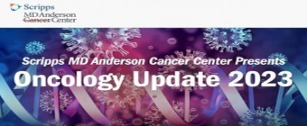 Oncology Update 2023 Presented by Scripps MD Anderson Cancer Center - Costa Mesa, California