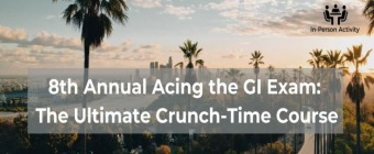 8th Annual Acing the GI Exam: The Ultimate Crunch-Time Course