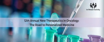 12th Annual New Therapeutics in Oncology: The Road to Personalized Medicine