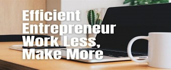 The Efficient Entrepreneur: Work Less, Make More