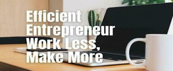 The Efficient Entrepreneur: Work Less, Make More