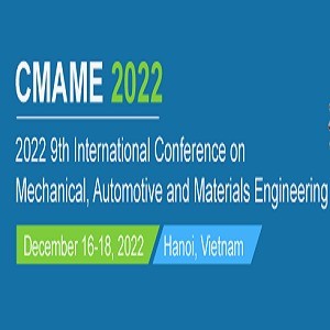9th International Conference on Mechanical, Automotive and Materials Engineering(CMAME 2022)