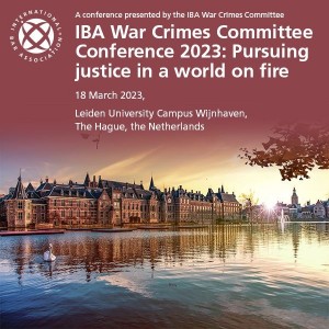 Pursuing justice in a world on fire IBA War Crimes Committee Conference, the Hague, 18 March 2023