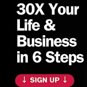 30X Your Life & Business in 6 Steps!