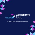 Accelerate: Rail 2023 | 21 March | Hilton Tower Bridge, London