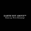 EARTH NOT ABOVE
